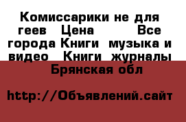 Комиссарики не для геев › Цена ­ 200 - Все города Книги, музыка и видео » Книги, журналы   . Брянская обл.